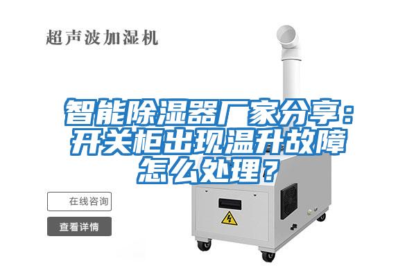 智能除濕器廠家分享：開關(guān)柜出現(xiàn)溫升故障怎么處理？