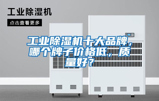 工業除濕機十大品牌，哪個牌子價格低，質量好？