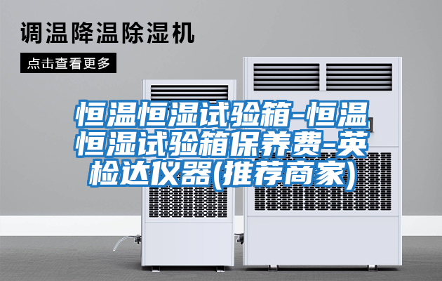 恒溫恒濕試驗箱-恒溫恒濕試驗箱保養(yǎng)費-英檢達(dá)儀器(推薦商家)