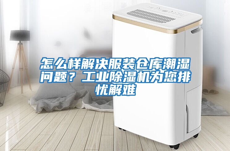 怎么樣解決服裝倉庫潮濕問題？工業除濕機為您排憂解難