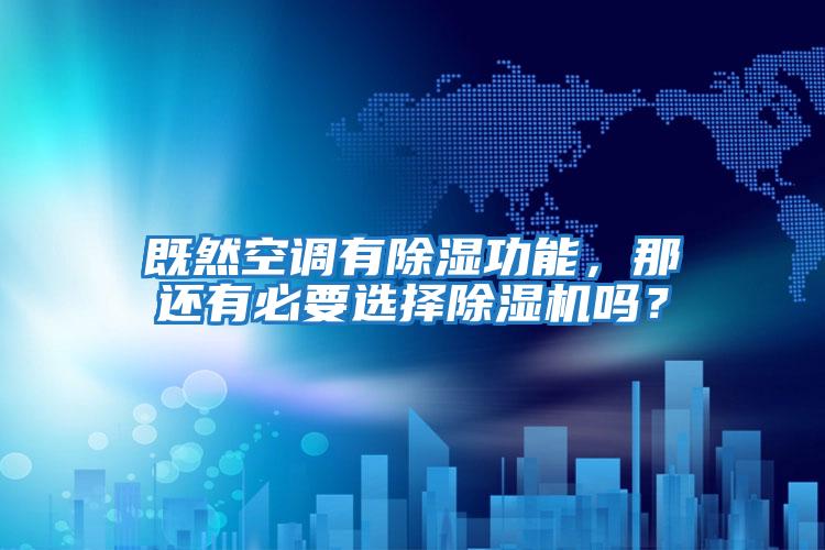 既然空調有除濕功能，那還有必要選擇除濕機嗎？