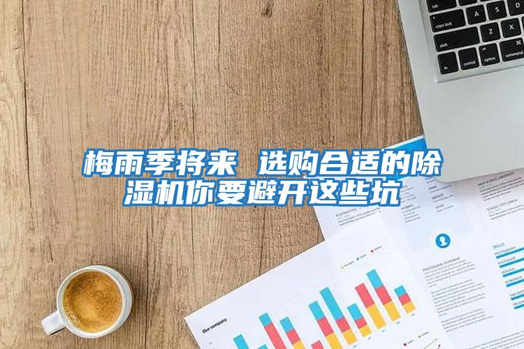 梅雨季將來 選購(gòu)合適的除濕機(jī)你要避開這些坑
