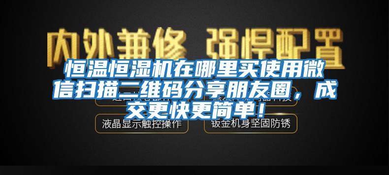 恒溫恒濕機在哪里買使用微信掃描二維碼分享朋友圈，成交更快更簡單！