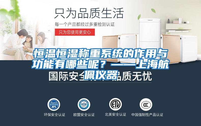 恒溫恒濕稱重系統(tǒng)的作用與功能有哪些呢？——上海航佩儀器