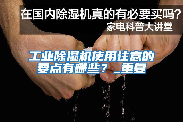 工業(yè)除濕機使用注意的要點有哪些？_重復(fù)
