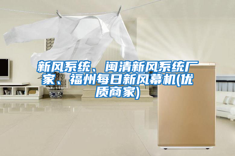 新風(fēng)系統(tǒng)、閩清新風(fēng)系統(tǒng)廠家、福州每日新風(fēng)幕機(jī)(優(yōu)質(zhì)商家)