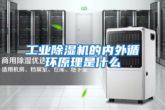 工業(yè)除濕機的內(nèi)外循環(huán)原理是什么
