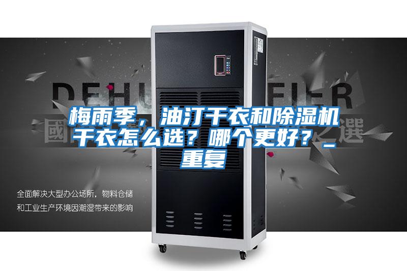 梅雨季，油汀干衣和除濕機干衣怎么選？哪個更好？_重復(fù)