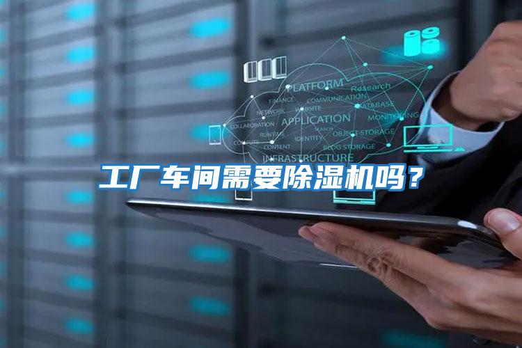 工廠車間需要除濕機嗎？