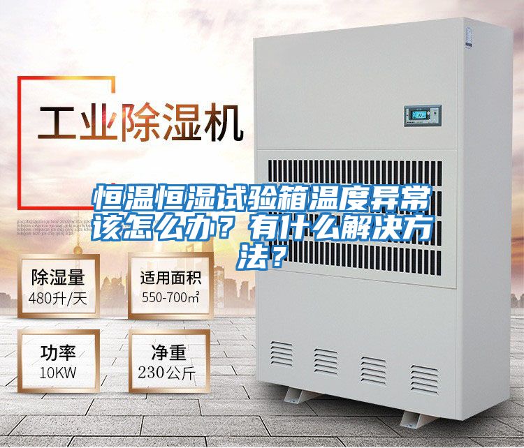 恒溫恒濕試驗箱溫度異常該怎么辦？有什么解決方法？