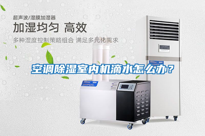 空調(diào)除濕室內(nèi)機(jī)滴水怎么辦？