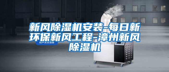 新風(fēng)除濕機安裝-每日新環(huán)保新風(fēng)工程-漳州新風(fēng)除濕機