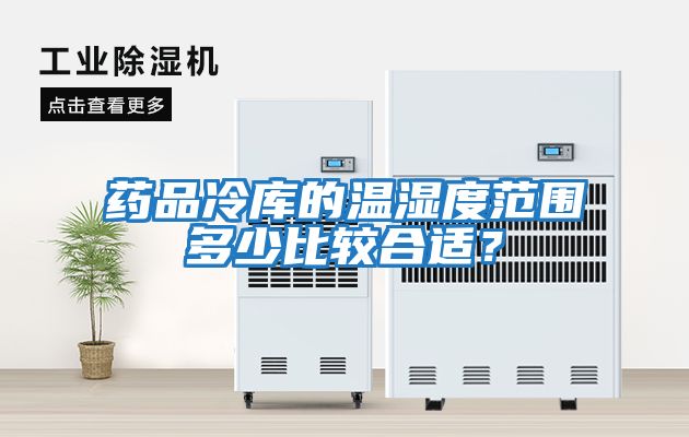藥品冷庫的溫濕度范圍多少比較合適？