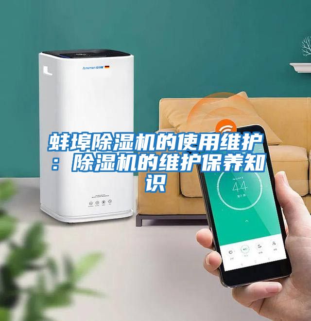 蚌埠除濕機(jī)的使用維護(hù)：除濕機(jī)的維護(hù)保養(yǎng)知識