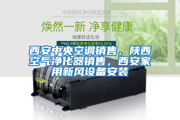 西安中央空調銷售，陜西空氣凈化器銷售，西安家用新風設備安裝