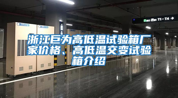 浙江巨為高低溫試驗(yàn)箱廠家價(jià)格、高低溫交變?cè)囼?yàn)箱介紹