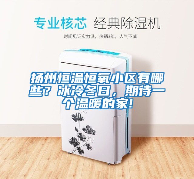 揚州恒溫恒氧小區有哪些？冰冷冬日，期待一個溫暖的家!