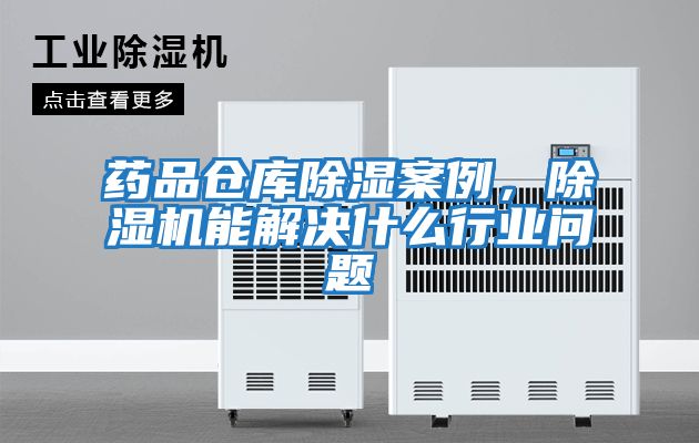 藥品倉庫除濕案例，除濕機能解決什么行業(yè)問題