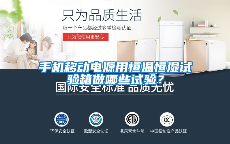 手機移動電源用恒溫恒濕試驗箱做哪些試驗？