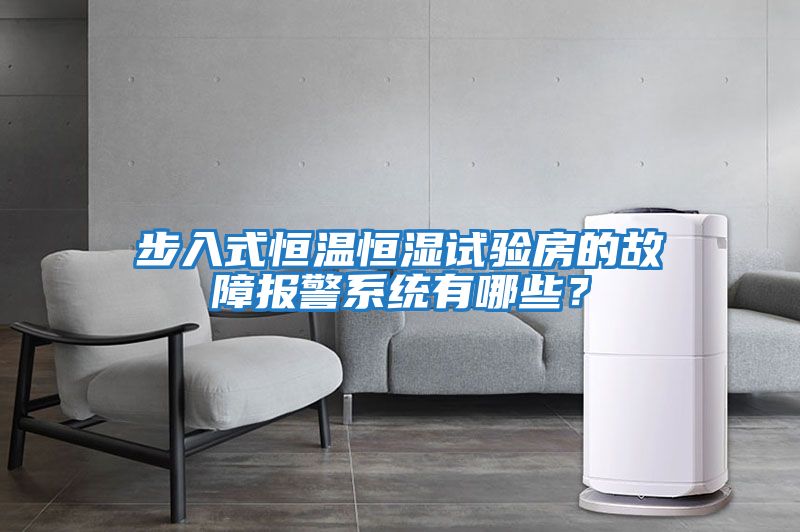 步入式恒溫恒濕試驗房的故障報警系統有哪些？