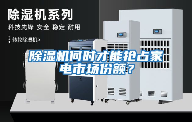 除濕機何時才能搶占家電市場份額？