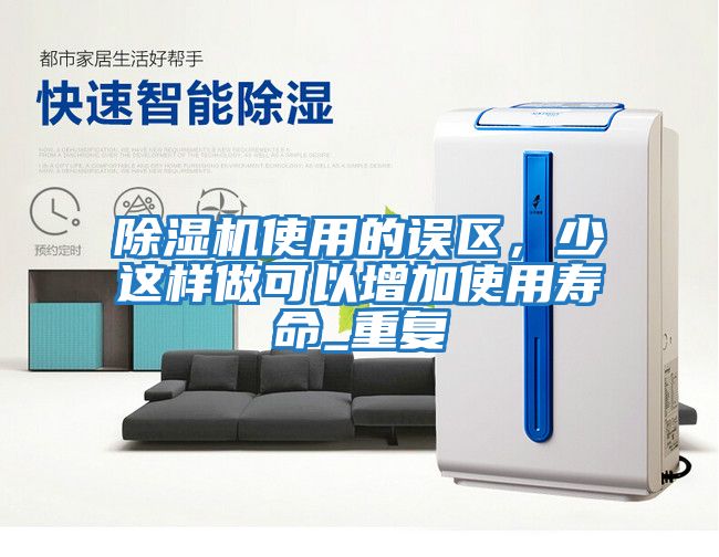 除濕機(jī)使用的誤區(qū)，少這樣做可以增加使用壽命_重復(fù)