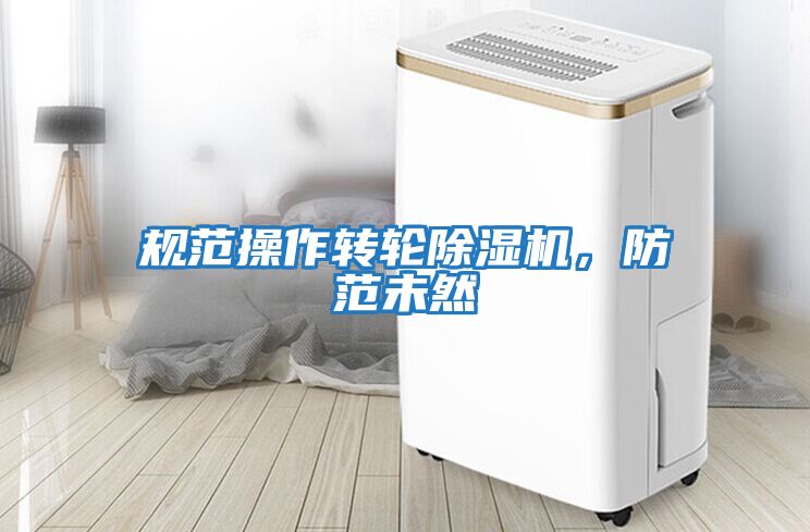 規(guī)范操作轉(zhuǎn)輪除濕機，防范未然