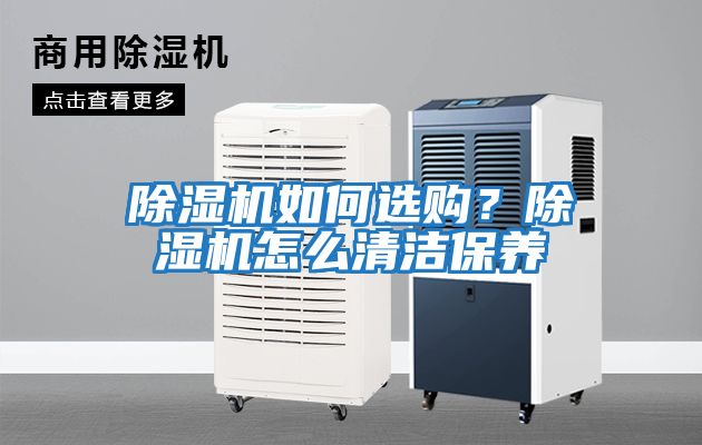 除濕機(jī)如何選購？除濕機(jī)怎么清潔保養(yǎng)