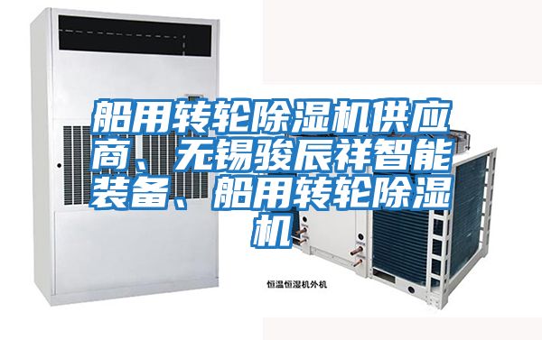 船用轉(zhuǎn)輪除濕機供應商、無錫駿辰祥智能裝備、船用轉(zhuǎn)輪除濕機
