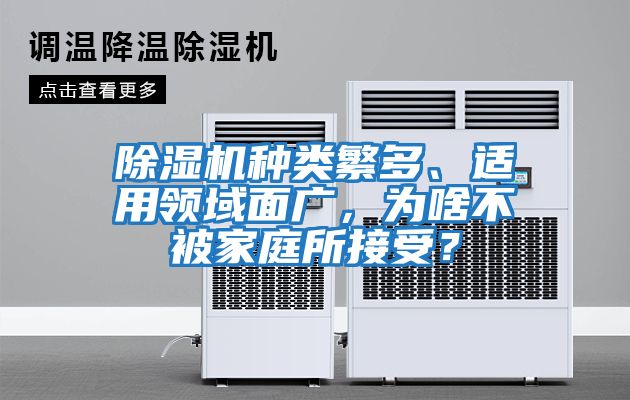 除濕機(jī)種類(lèi)繁多、適用領(lǐng)域面廣，為啥不被家庭所接受？