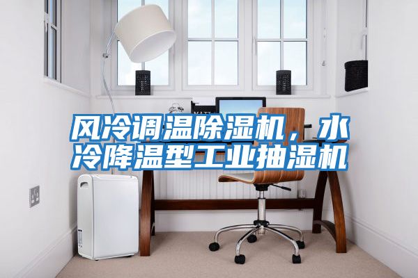 風冷調溫除濕機，水冷降溫型工業抽濕機