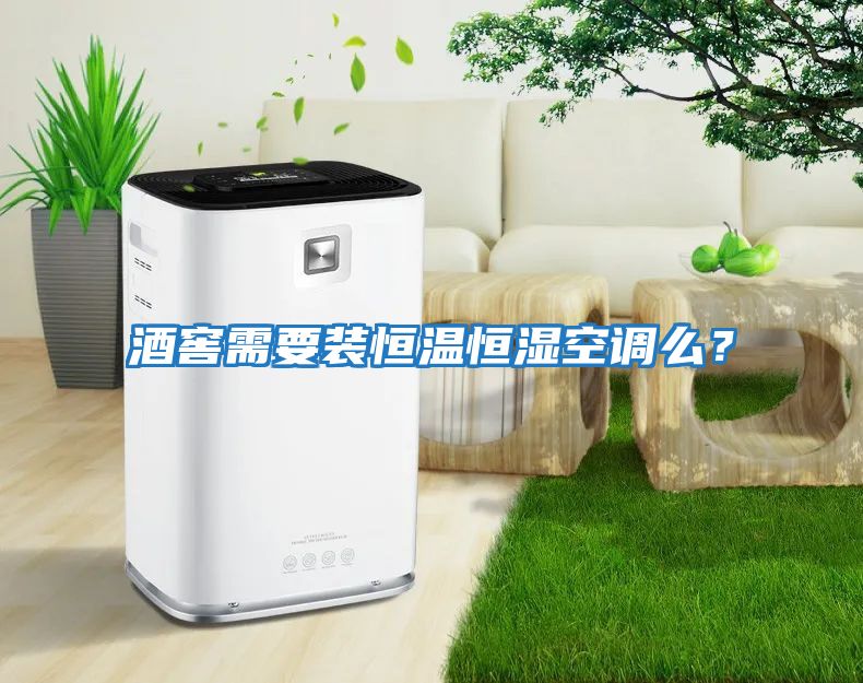 酒窖需要裝恒溫恒濕空調(diào)么？