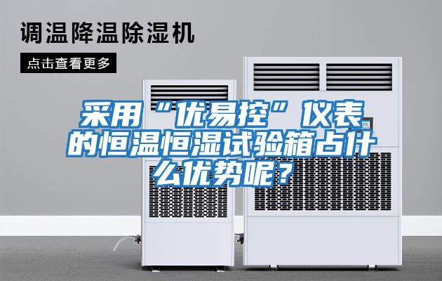 采用“優(yōu)易控”儀表的恒溫恒濕試驗箱占什么優(yōu)勢呢？