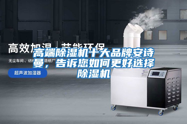 高端除濕機(jī)十大品牌安詩(shī)曼，告訴您如何更好選擇除濕機(jī)