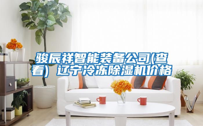 駿辰祥智能裝備公司(查看) 遼寧冷凍除濕機(jī)價格